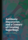 Image for Antibiotic Discoveries and a Century of Creating Superbugs