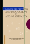 Image for Images, perceptions and productions in and of antiquity