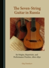 Image for The Seven-String Guitar in Russia: Its Origins, Repertoire, and Performance Practice, 1800-1850