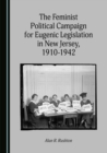 Image for The Feminist Political Campaign for Eugenic Legislation in New Jersey, 1910-1942