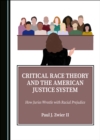 Image for Critical race theory and the American justice system: how juries wrestle with racial prejudice