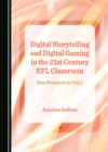 Image for Digital storytelling and digital gaming in the 21st century EFL classroom: new frontiers in CALL