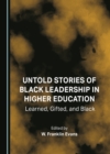 Image for Untold Stories of Glack Leadership in Higher Education: Learned, Gifted, and Black