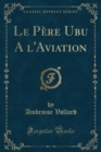 Image for Le Pere Ubu a l&#39;Aviation (Classic Reprint)