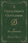 Image for A Gentleman&#39;s Gentleman (Classic Reprint)