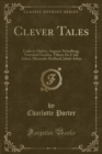 Image for Clever Tales: Ludovic Halevy, Auguste Strindberg, Vsevolod Garshin, Villiers De L&#39;isle Adam, Alexander Kielland, Jakub Arbes (Classic Reprint)