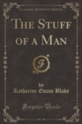 Image for The Stuff of a Man (Classic Reprint)