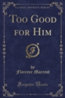 Image for Too Good for Him (Classic Reprint)