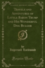 Image for Travels and Adventures of Little Baron Trump and His Wonderful Dog Bulger (Classic Reprint)