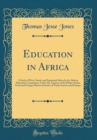 Image for Education in Africa: A Study of West, South, and Equatorial Africa by the African Education Commission, Under the Auspices of the Phelps-Stokes Fund and Foreign Mission Societies of North America and 