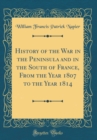 Image for History of the War in the Peninsula and in the South of France, From the Year 1807 to the Year 1814 (Classic Reprint)
