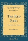 Image for The Red Eric: The Whaler&#39;s Last Cruise (Classic Reprint)