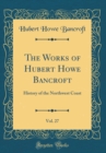 Image for The Works of Hubert Howe Bancroft, Vol. 27: History of the Northwest Coast (Classic Reprint)