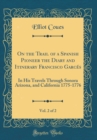 Image for On the Trail of a Spanish Pioneer, Vol. 2 of 2: The Diary and Itinerary of Francisco Garces (Missionary Priest) in His Travels Through Sonora, Arizona, and California, 1775-1776 (Classic Reprint)