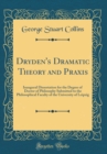 Image for Dryden&#39;s Dramatic Theory and Praxis: Inaugural Dissertation for the Degree of Doctor of Philosophy Submitted to the Philosophical Faculty of the University of Leipzig (Classic Reprint)