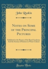 Image for Notes on Some of the Principal Pictures: Exhibited in the Rooms of the Royal Academy; And the Society of Painters in Water Colours (Classic Reprint)