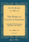 Image for The Works of Lucian of Samosata, Vol. 3 of 4: Complete With Exceptions Specified in the Preface (Classic Reprint)