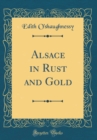 Image for Alsace in Rust and Gold (Classic Reprint)