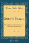 Image for South Brazil: Physical Features, Natural Resources, Means of Communication (Classic Reprint)