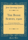 Image for The Boise Survey, 1920: A Concrete Study of the Administration of a City School System (Classic Reprint)