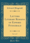 Image for Letters Literary Remains of Edward Fitzgerald, Vol. 1 of 7 (Classic Reprint)