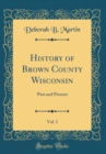 Image for History of Brown County Wisconsin, Vol. 1: Past and Present (Classic Reprint)