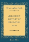 Image for Allegheny Century of Education: 1815 1915 (Classic Reprint)