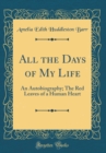 Image for All the Days of My Life: An Autobiography; The Red Leaves of a Human Heart (Classic Reprint)