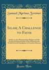 Image for Islam; A Challenge to Faith: Studies on the Mohammedan Religion and the Needs and Opportunities of the Mohammedan World From the Standpoint of Christian Missions (Classic Reprint)
