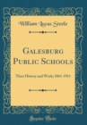 Image for Galesburg Public Schools: Their History and Work; 1861-1911 (Classic Reprint)