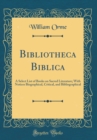 Image for Bibliotheca Biblica: A Select List of Books on Sacred Literature; With Notices Biographical, Critical, and Bibliographical (Classic Reprint)