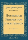 Image for Household Friends for Every Season (Classic Reprint)