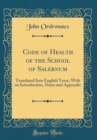 Image for Code of Health of the School of Salernum: Translated Into English Verse, With an Introduction, Notes and Appendix (Classic Reprint)