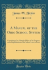 Image for A Manual of the Ohio School System: Consisting of an Historical View of Its Progress, and a Republication of the School Laws in Force (Classic Reprint)