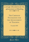 Image for The Carnegie Foundation for the Advancement of Teaching: Founded 1905 (Classic Reprint)