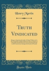 Image for Truth Vindicated: Being an Appeal to the Light of Christ Within and to the Testimony of Holy Scripture by Way of Answer to a Pamphlet Entitled Extracts From Periodical Works on the Controversy Amongst