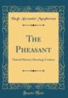 Image for The Pheasant: Natural History; Shooting; Cookery (Classic Reprint)