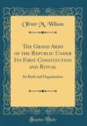 Image for The Grand Army of the Republic Under Its First Constitution and Ritual: Its Birth and Organization (Classic Reprint)