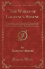 Image for The Works of Laurence Sterne, Vol. 1 of 4: Containing the Life and Opinions of Tristram Shandy, Gent.; A Sentimental Journey Through France and Italy; Sermons, Letters, &amp;C., With a Life of the Author 