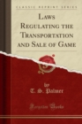 Image for Laws Regulating the Transportation and Sale of Game (Classic Reprint)