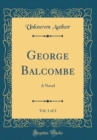 Image for George Balcombe, Vol. 1 of 2: A Novel (Classic Reprint)