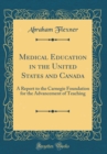 Image for Medical Education in the United States and Canada: A Report to the Carnegie Foundation for the Advancement of Teaching (Classic Reprint)
