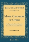 Image for More Chapters of Opera: Being Historical and Critical Observations and Records Concerning the Lyric Drama in New York From 1908 to 1918 (Classic Reprint)