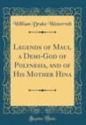 Image for Legends of Maui, a Demi-God of Polynesia, and of His Mother Hina (Classic Reprint)