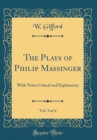 Image for The Plays of Philip Massinger, Vol. 3 of 4: With Notes Critical and Explanatory (Classic Reprint)