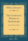 Image for The Complete Works of Shakspeare: Revised From the Best (Classic Reprint)