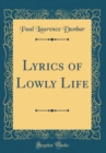 Image for Lyrics of Lowly Life (Classic Reprint)