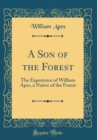Image for A Son of the Forest: The Experience of William Apes, a Native of the Forest (Classic Reprint)
