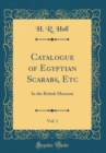 Image for Catalogue of Egyptian Scarabs, Etc, Vol. 1: In the British Museum (Classic Reprint)