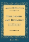 Image for Philosophy and Religion: A Series of Addresses, Essays and Sermons Designed to Set Forth Great Truths in Popular Form (Classic Reprint)